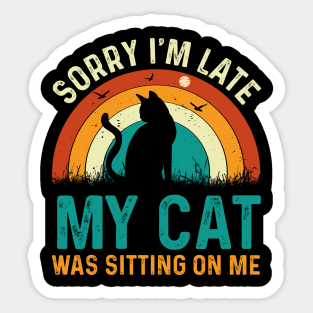 sorry im late my cat was sitting on me t-shirt Sticker
